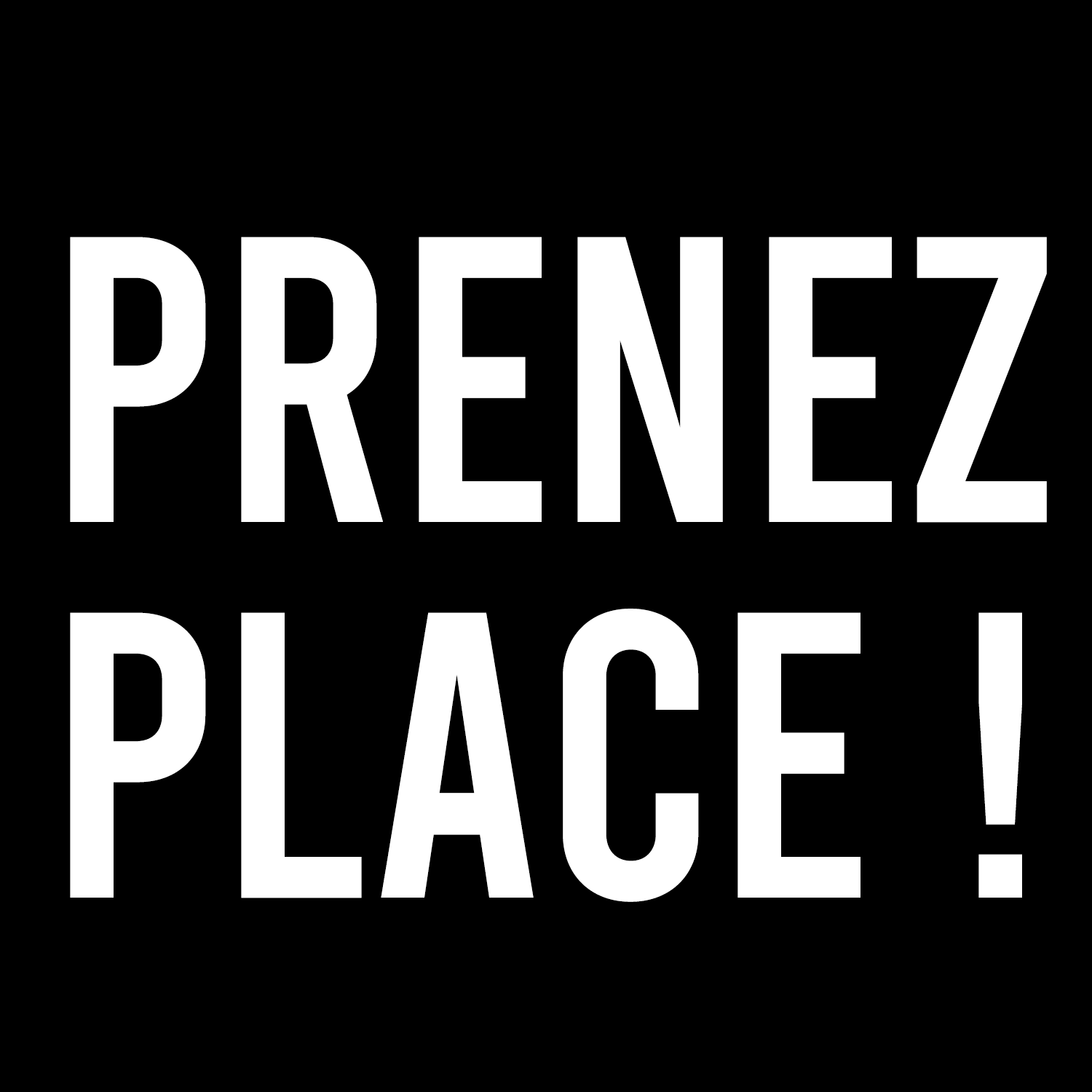 PRENEZ PLACE !